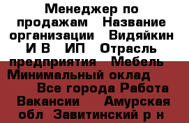 Менеджер по продажам › Название организации ­ Видяйкин И.В., ИП › Отрасль предприятия ­ Мебель › Минимальный оклад ­ 60 000 - Все города Работа » Вакансии   . Амурская обл.,Завитинский р-н